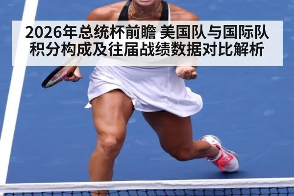 2026年总统杯前瞻 美国队与国际队积分构成及往届战绩数据对比解析