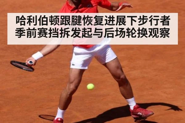 哈利伯顿跟腱恢复进展下步行者季前赛挡拆发起与后场轮换观察