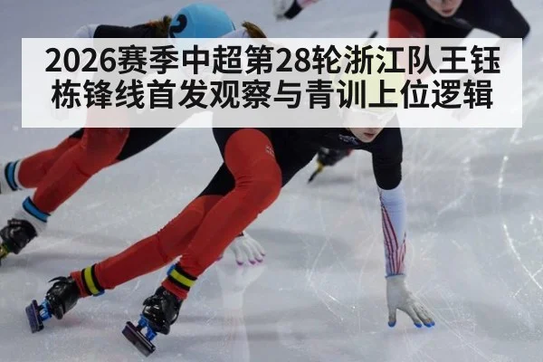 2026赛季中超第28轮浙江队王钰栋锋线首发观察与青训上位逻辑