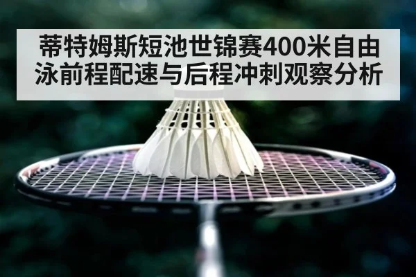 蒂特姆斯短池世锦赛400米自由泳前程配速与后程冲刺观察分析